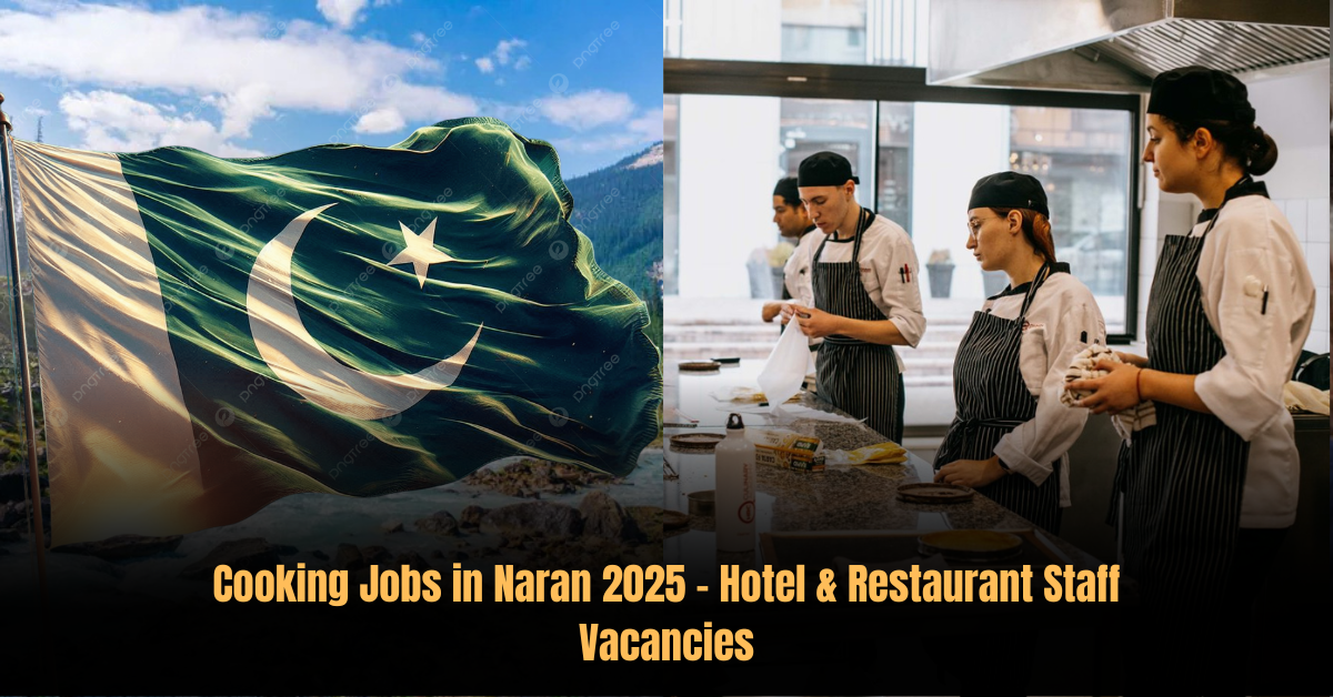 Cooking Jobs in Naran 2025 – Hotel & Restaurant Staff Vacancies