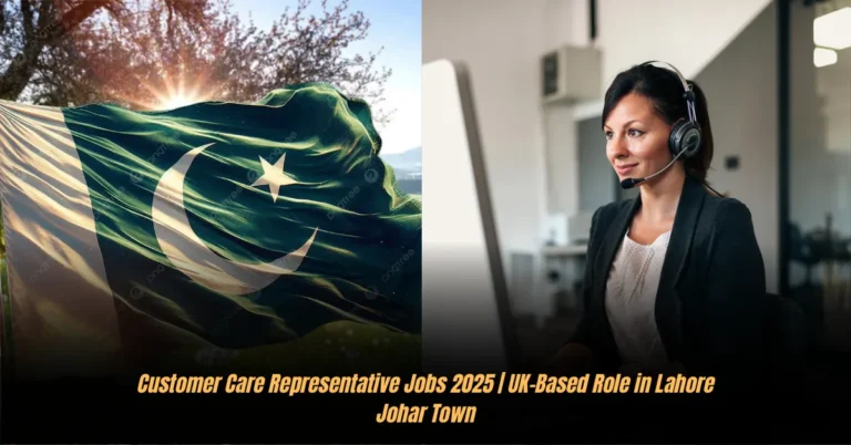 Customer Care Representative Jobs 2025 | UK-Based Role in Lahore Johar Town